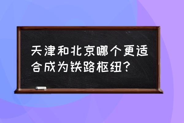 青岛观音寺宗教活动场所登记证 天津和北京哪个更适合成为铁路枢纽？