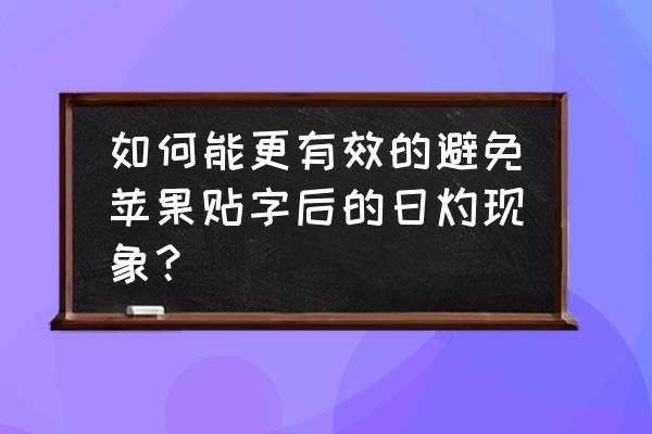 苹果日灼的原因是哪些 如何能更有效的避免苹果贴字后的日灼现象？