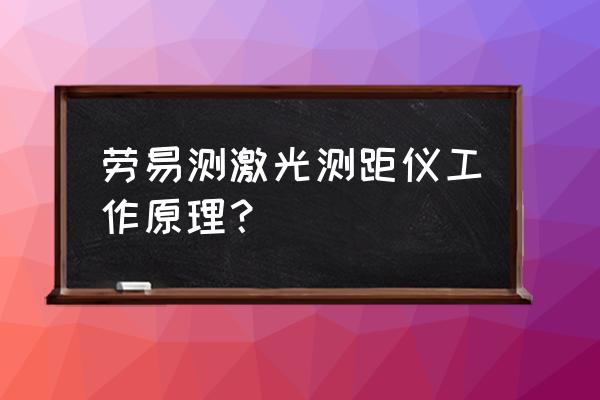 装修工人用激光测距仪 劳易测激光测距仪工作原理？