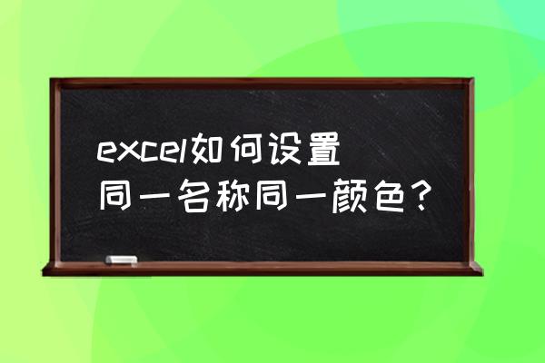 excel表工作表名称怎么加颜色 excel如何设置同一名称同一颜色？