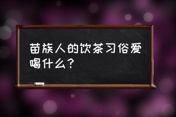 城步苗族自治县十大旅游景点 苗族人的饮茶习俗爱喝什么？