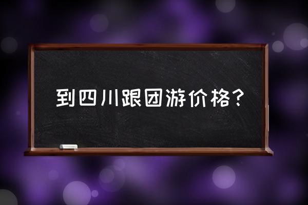 九寨沟6日旅游报团价格 到四川跟团游价格？