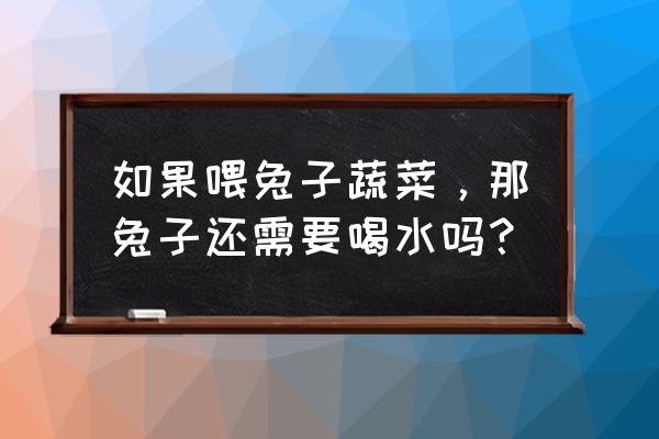 ios为什么不能下载蔬菜软件 如果喂兔子蔬菜，那兔子还需要喝水吗？