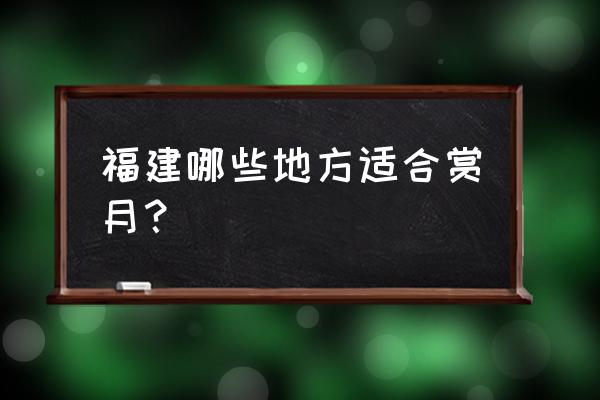 在什么地点可以在海边看见月亮 福建哪些地方适合赏月？