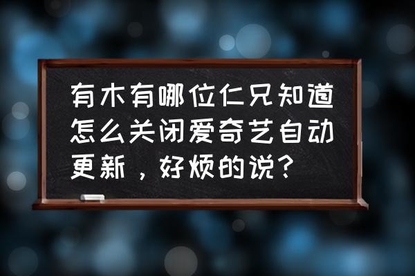 奇秀怎么删除最近观看记录 有木有哪位仁兄知道怎么关闭爱奇艺自动更新，好烦的说？