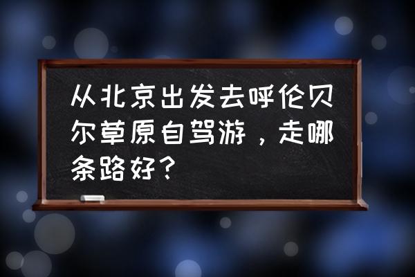 阿荣旗一日游必去景点 从北京出发去呼伦贝尔草原自驾游，走哪条路好？