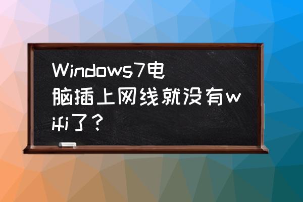 windows7电脑找不到网络怎么办 Windows7电脑插上网线就没有wifi了？