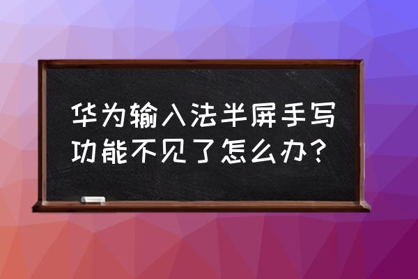 华为手机怎么手写半屏显示 华为输入法半屏手写功能不见了怎么办？