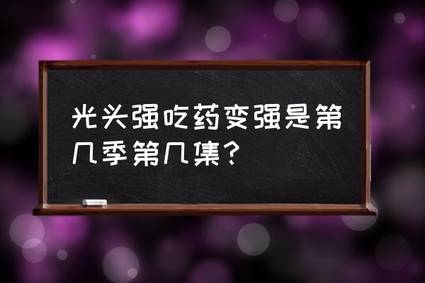 光头强小游戏第3关 光头强吃药变强是第几季第几集？