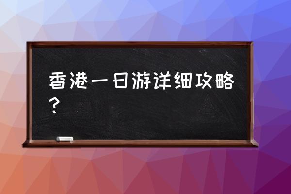 香港一日游怎么安排 香港一日游详细攻略？