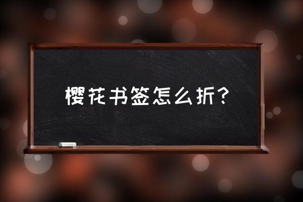 怎么用长方形折纸叠樱花 樱花书签怎么折？