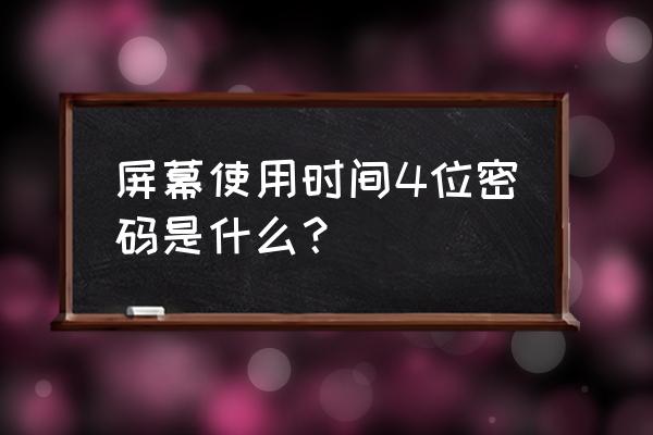 手机锁屏的最好四位密码是多少 屏幕使用时间4位密码是什么？