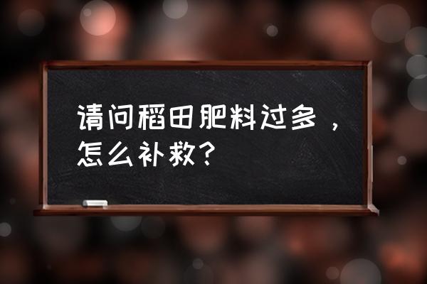 我的世界怎么防止掉进田的水里 请问稻田肥料过多，怎么补救？