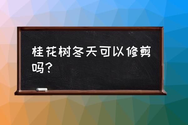 苹果树冬季修剪详细教程 桂花树冬天可以修剪吗？