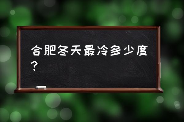 合肥冬天哪里有好玩的地方推荐 合肥冬天最冷多少度？