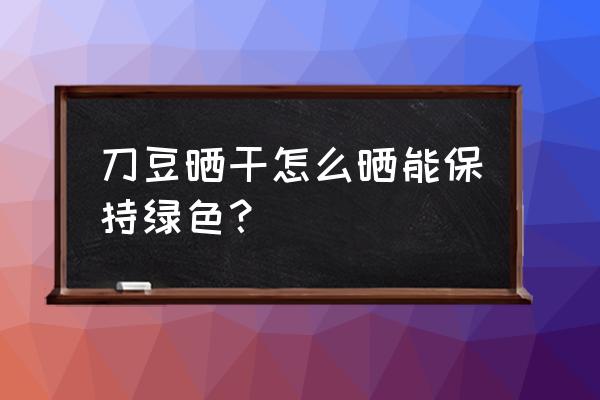 阳台豇豆苗怎么种植 刀豆晒干怎么晒能保持绿色？