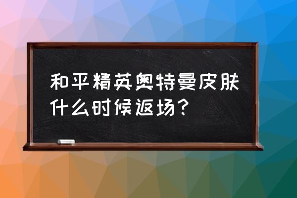 和平精英迪迦奥特曼激活码 和平精英奥特曼皮肤什么时候返场？