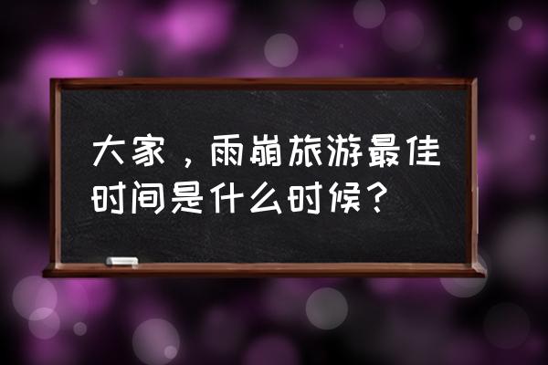 雨崩徒步最适合的时间段 大家，雨崩旅游最佳时间是什么时候？