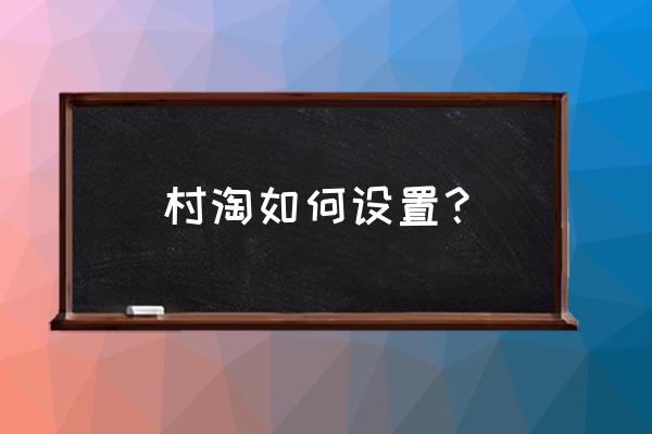 淘宝怎么做村淘 村淘如何设置？