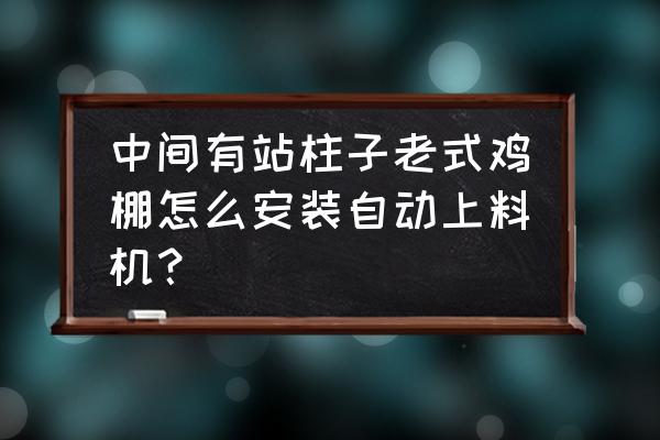 两点真空上料机怎么安装 中间有站柱子老式鸡棚怎么安装自动上料机？