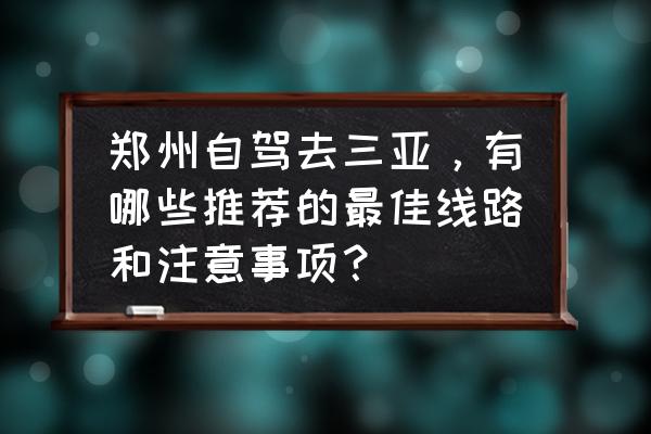 从上海出发去三亚5天4夜的路线 郑州自驾去三亚，有哪些推荐的最佳线路和注意事项？