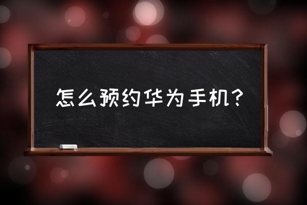 天猫预约在哪里看 怎么预约华为手机？