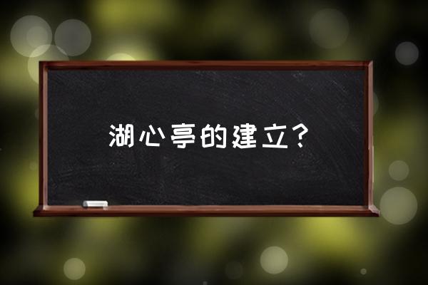 江南百景图西湖周边怎么摆放好看 湖心亭的建立？