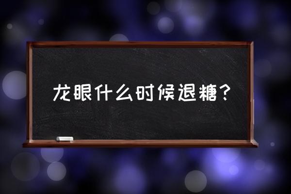 冬天新鲜龙眼可以存放几天 龙眼什么时候退糖？