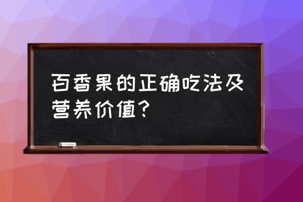 冬天用百香果泡水的正确方法 百香果的正确吃法及营养价值？