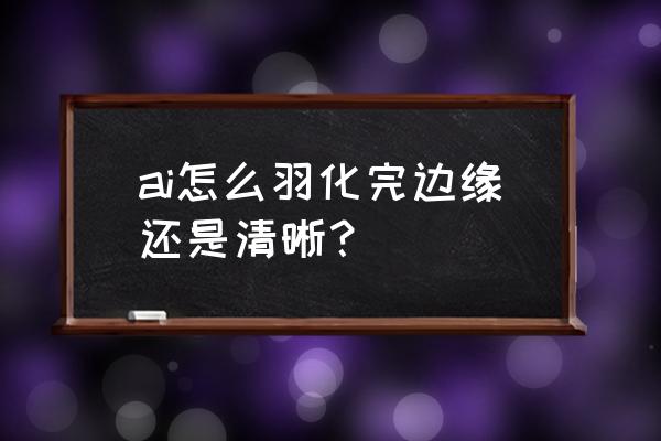 ai中模糊效果可以复制吗 ai怎么羽化完边缘还是清晰？