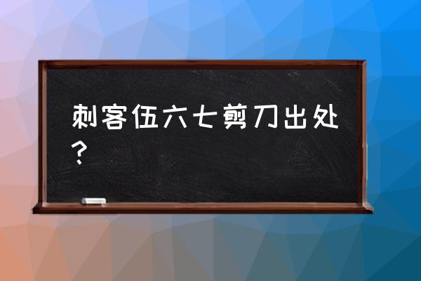 刺客五六七转起来的剪刀怎么画 刺客伍六七剪刀出处？