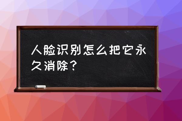 我的世界怎么清除生物不清除玩家 人脸识别怎么把它永久消除？