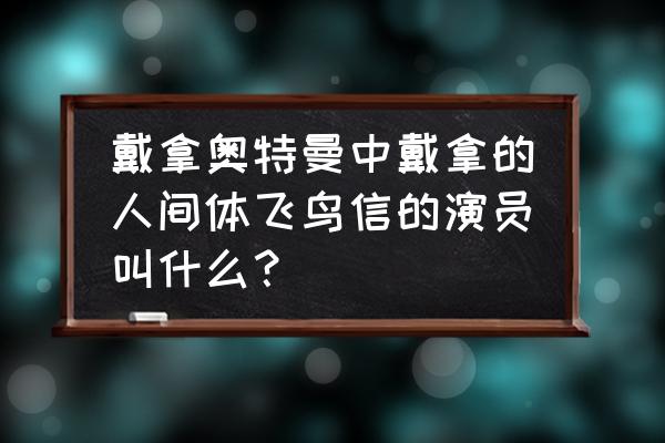 戴拿奥特曼飞鸟信与队友对话 戴拿奥特曼中戴拿的人间体飞鸟信的演员叫什么？