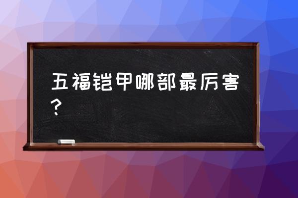 铠甲勇士第6部要不要终极铠甲 五福铠甲哪部最厉害？