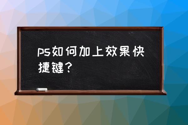 ps自定义快捷键 ps如何加上效果快捷键？