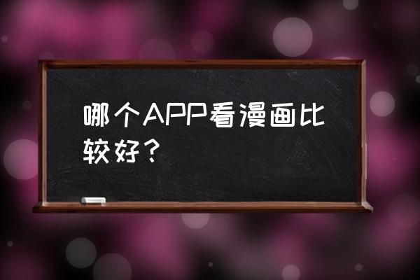 腾讯漫画app叫什么 哪个APP看漫画比较好？