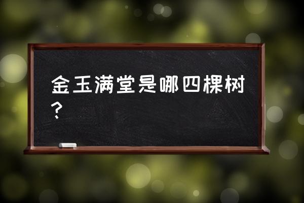 紫玉兰有什么药用价值 金玉满堂是哪四棵树？