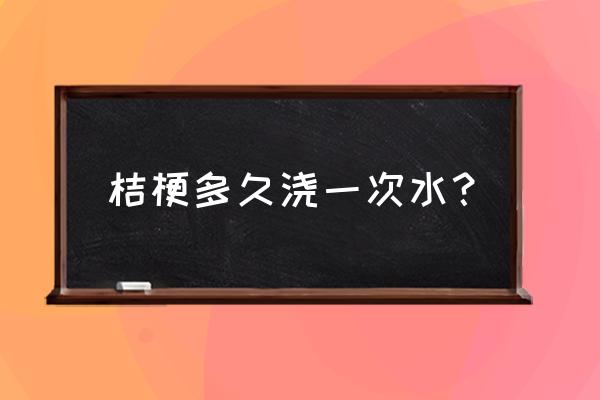 水溶肥一般多久施一次 桔梗多久浇一次水？