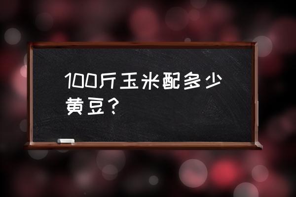 黄豆玉米煲排骨汤的做法 100斤玉米配多少黄豆？