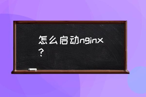 nginx怎么重启 怎么启动nginx？