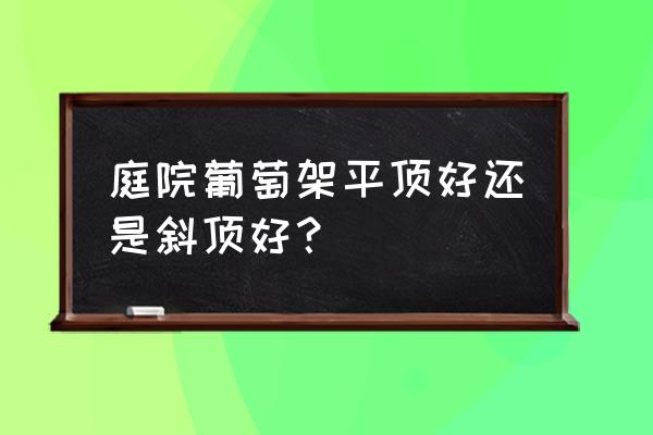 农村庭院葡萄架设计实景图 庭院葡萄架平顶好还是斜顶好？