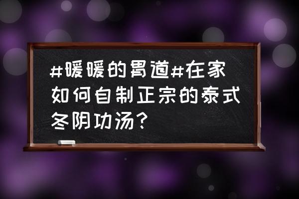 暖暖温泉攻略 #暖暖的胃道#在家如何自制正宗的泰式冬阴功汤？