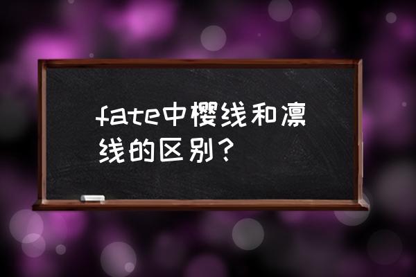 fate樱和凛为什么都能召唤 fate中樱线和凛线的区别？