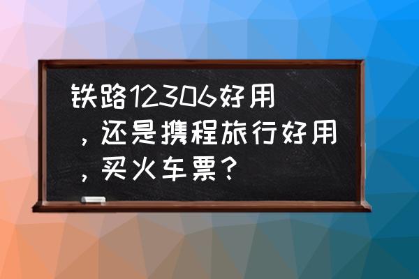 携程旅行app服务发展历程 铁路12306好用，还是携程旅行好用，买火车票？