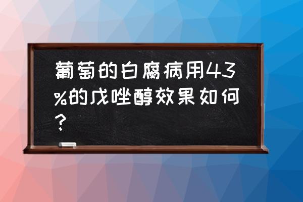 什么农药去果皮最好 葡萄的白腐病用43%的戊唑醇效果如何？