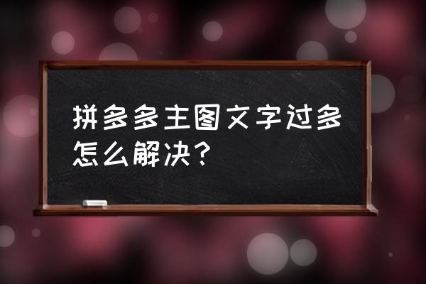 拼多多上传白底图怎么老是过不了 拼多多主图文字过多怎么解决？