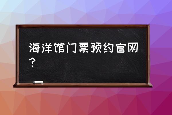 北京海洋馆5岁的孩子需要买票吗 海洋馆门票预约官网？