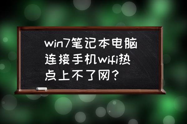 win7wifi共享设置 win7笔记本电脑连接手机wifi热点上不了网？