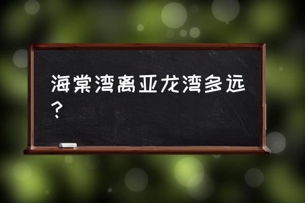 三亚亚龙湾到海棠湾怎么走 海棠湾离亚龙湾多远？