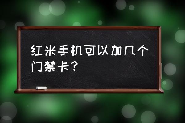 红米手机怎么添加公交卡到手机 红米手机可以加几个门禁卡？